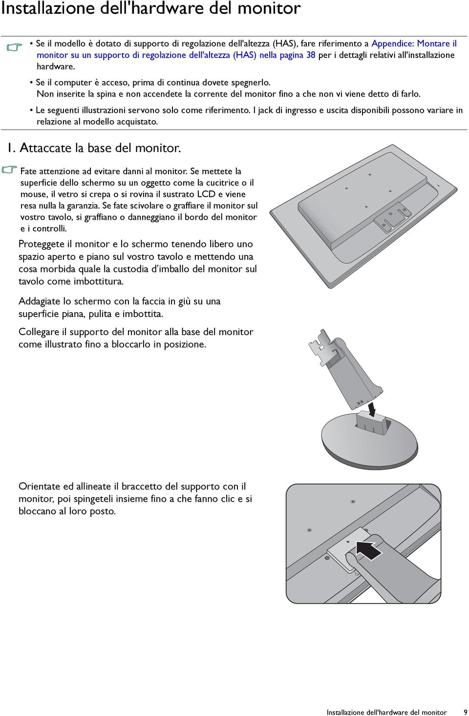 Non inserite la spina e non accendete la corrente del monitor fino a che non vi viene detto di farlo. Le seguenti illustrazioni servono solo come riferimento.