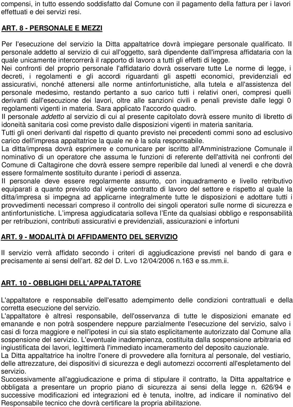 II personale addetto al servizio di cui all'oggetto, sarà dipendente dall'impresa affidataria con la quale unicamente intercorrerà il rapporto di lavoro a tutti gli effetti di legge.