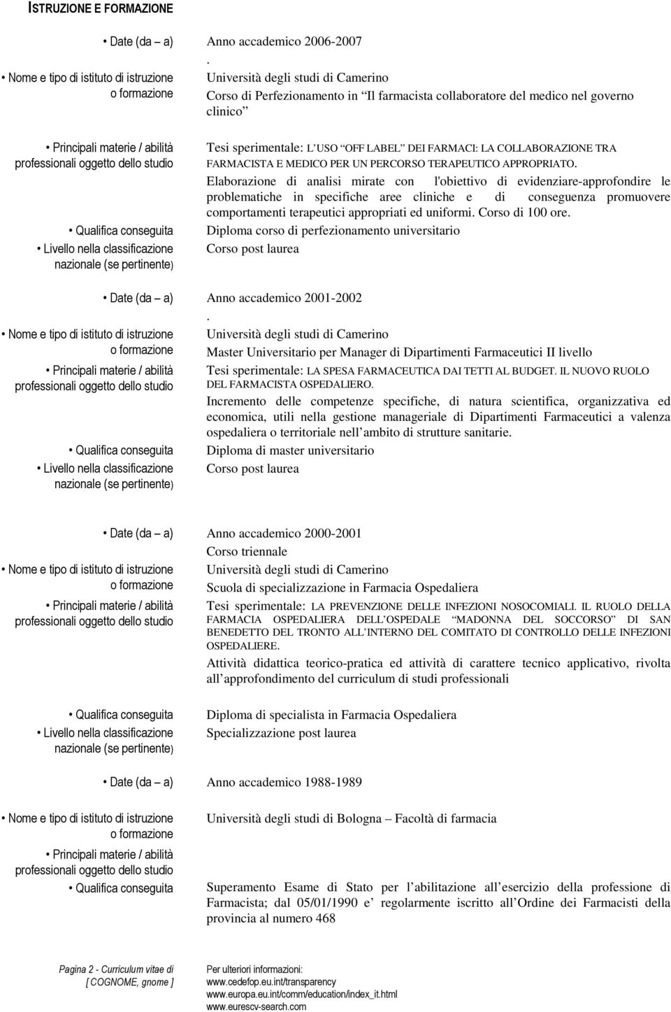 conseguita Livello nella classificazione nazionale (se pertinente) Tesi sperimentale: L USO OFF LABEL DEI FARMACI: LA COLLABORAZIONE TRA FARMACISTA E MEDICO PER UN PERCORSO TERAPEUTICO APPROPRIATO.