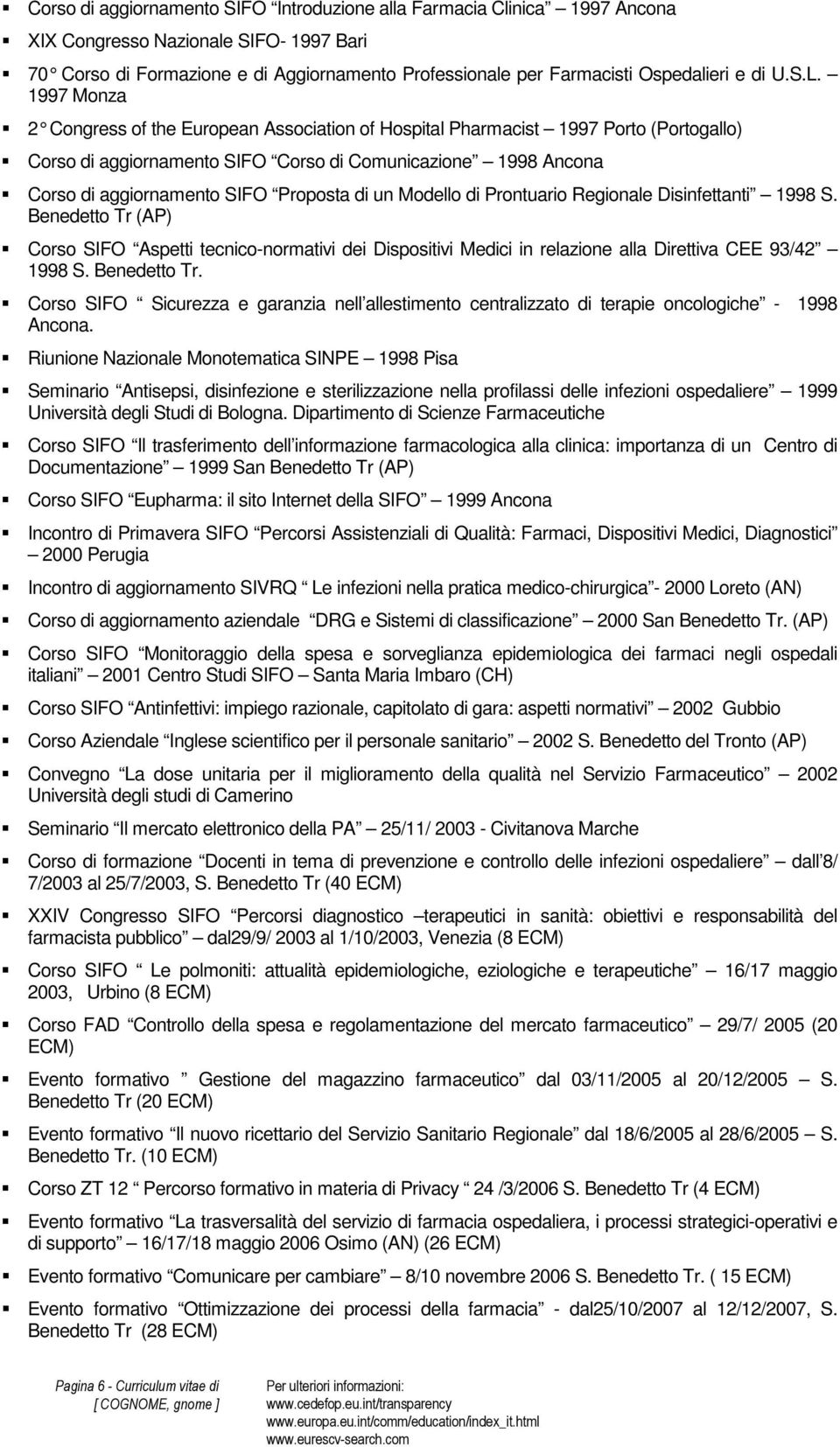 1997 Monza 2 Congress of the European Association of Hospita l Pharmacist 1997 Porto (Portogallo) Corso di aggiornamento SIFO Corso di Comunicazione 1998 Ancona Corso di aggiornamento SIFO Proposta