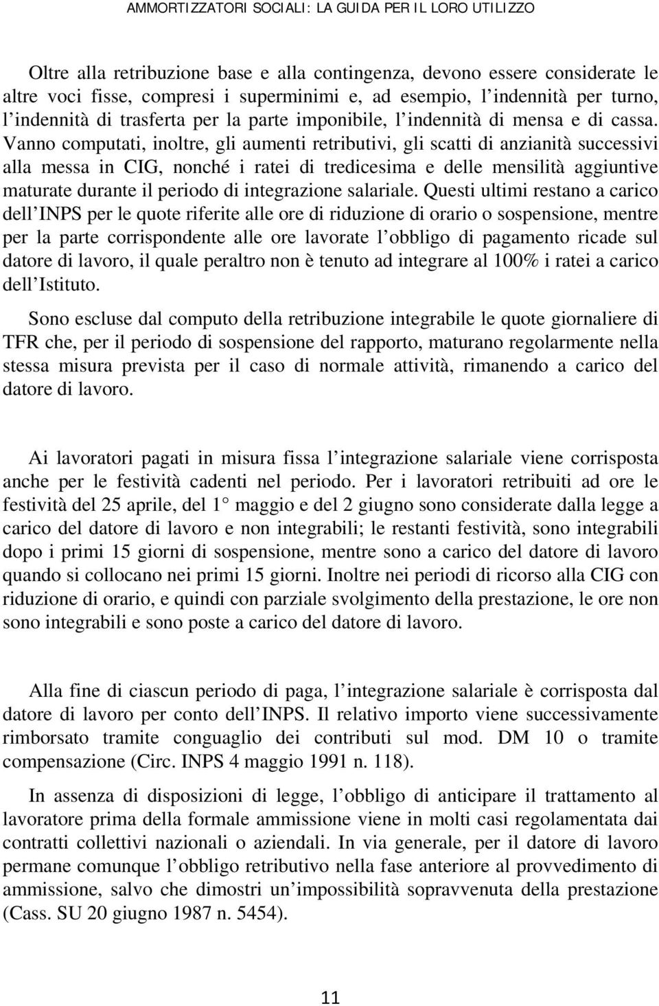 Vanno computati, inoltre, gli aumenti retributivi, gli scatti di anzianità successivi alla messa in CIG, nonché i ratei di tredicesima e delle mensilità aggiuntive maturate durante il periodo di