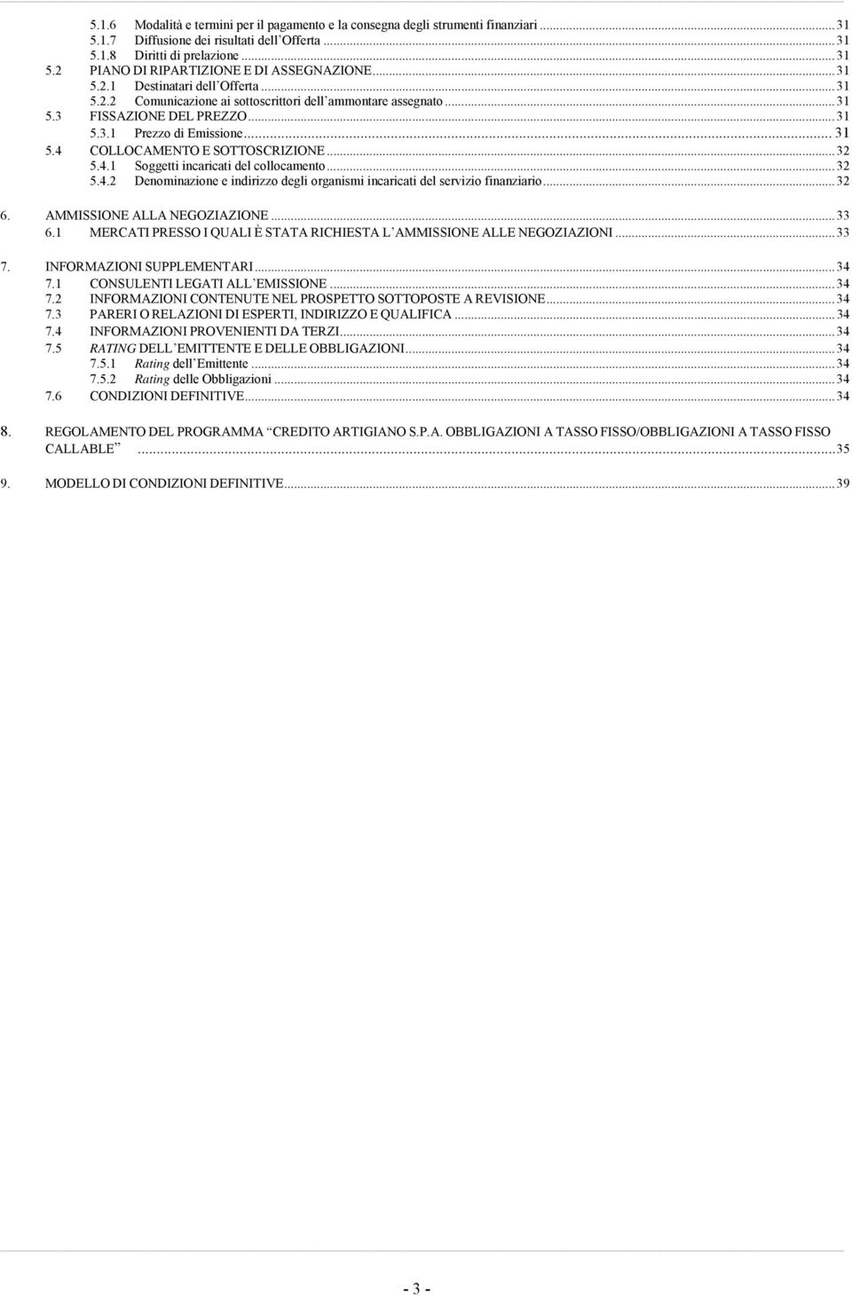 .. 32 5.4.1 Soggetti incaricati del collocamento... 32 5.4.2 Denominazione e indirizzo degli organismi incaricati del servizio finanziario... 32 6. AMMISSIONE ALLA NEGOZIAZIONE... 33 6.