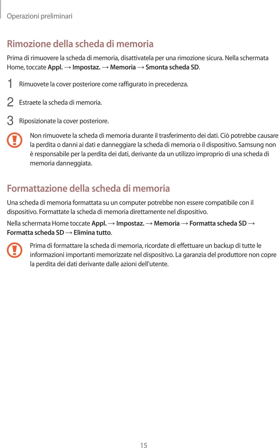 Non rimuovete la scheda di memoria durante il trasferimento dei dati. Ciò potrebbe causare la perdita o danni ai dati e danneggiare la scheda di memoria o il dispositivo.