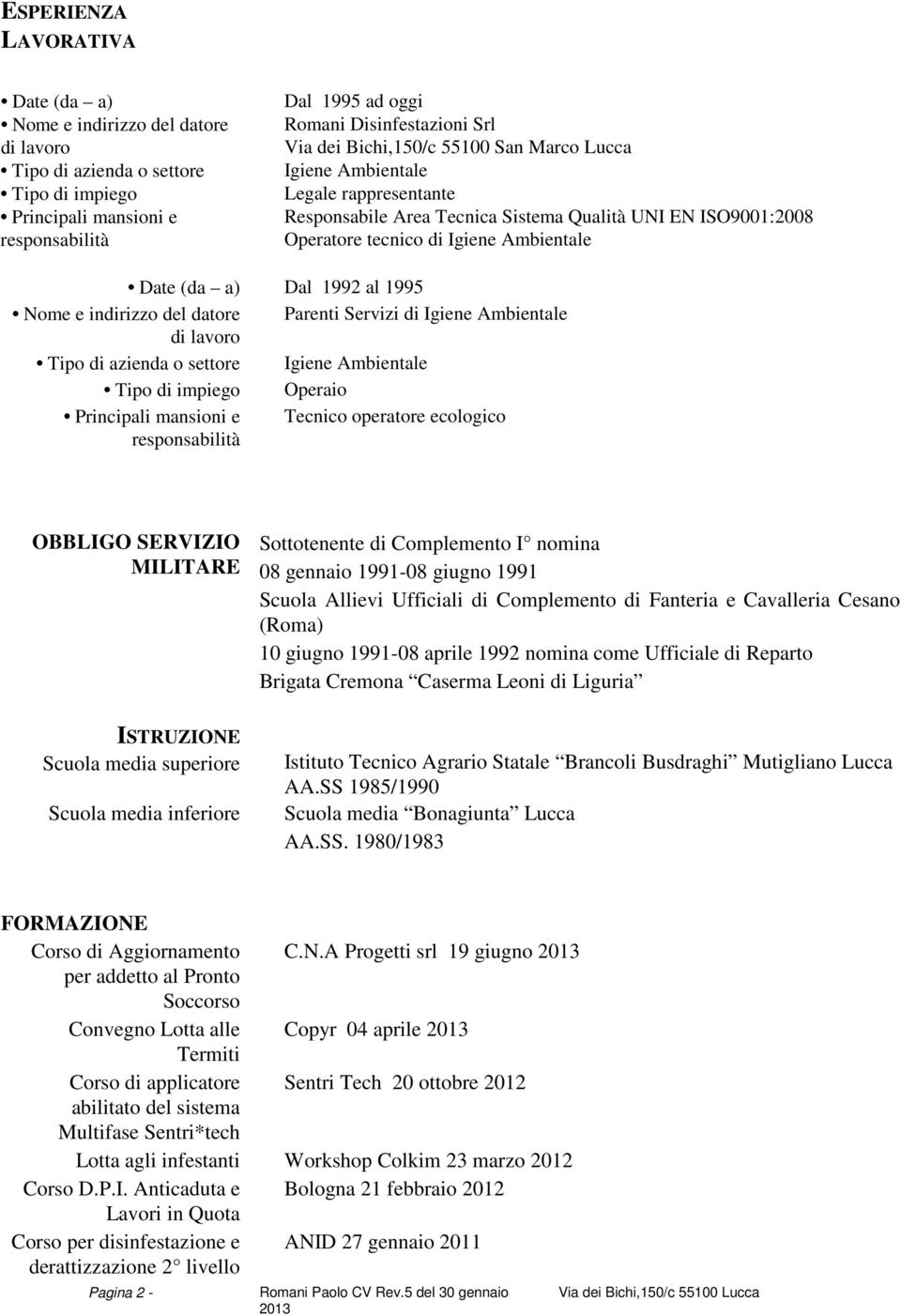 al 1995 Nome e indirizzo del datore Parenti Servizi di Igiene Ambientale di lavoro Tipo di azienda o settore Igiene Ambientale Tipo di impiego Operaio Principali mansioni e Tecnico operatore