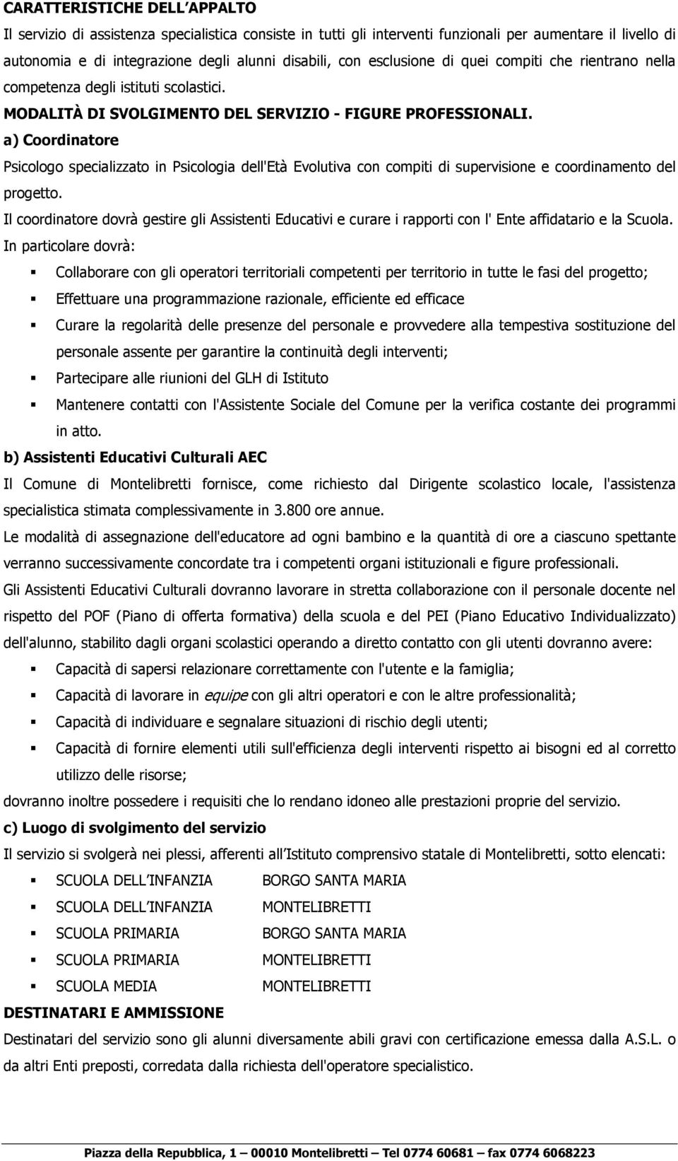 a) Coordinatore Psicologo specializzato in Psicologia dell'età Evolutiva con compiti di supervisione e coordinamento del progetto.