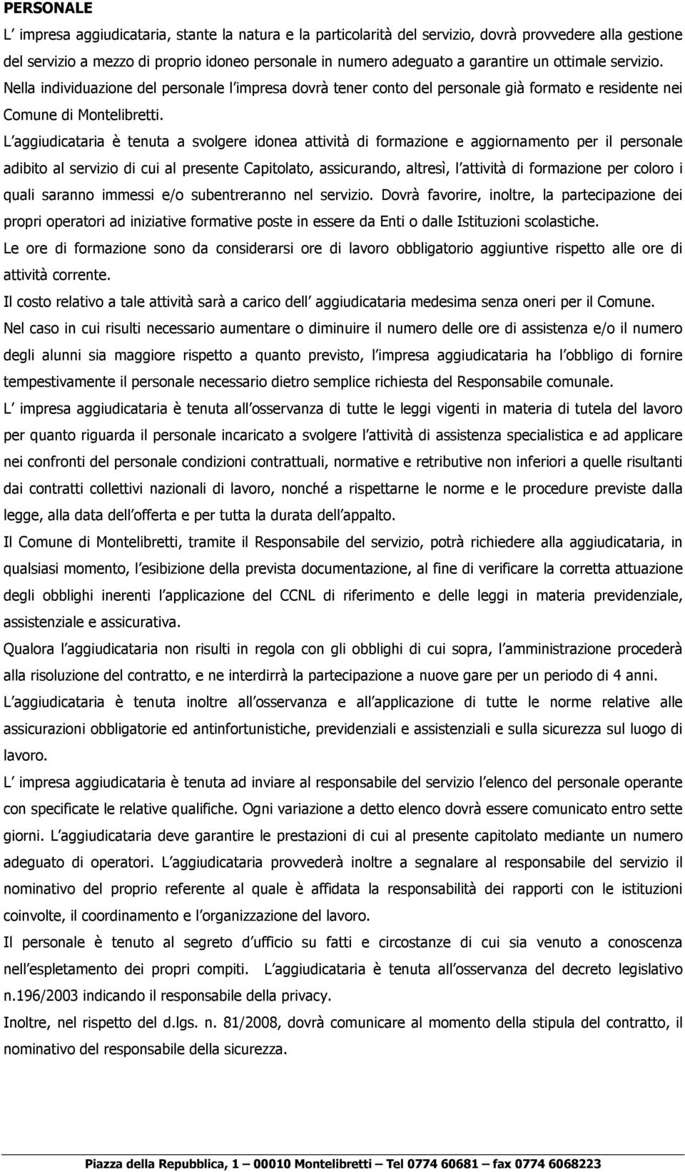 L aggiudicataria è tenuta a svolgere idonea attività di formazione e aggiornamento per il personale adibito al servizio di cui al presente Capitolato, assicurando, altresì, l attività di formazione