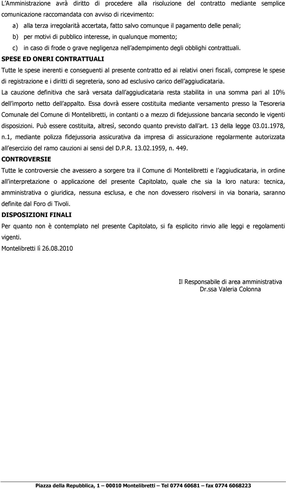 SPESE ED ONERI CONTRATTUALI Tutte le spese inerenti e conseguenti al presente contratto ed ai relativi oneri fiscali, comprese le spese di registrazione e i diritti di segreteria, sono ad esclusivo