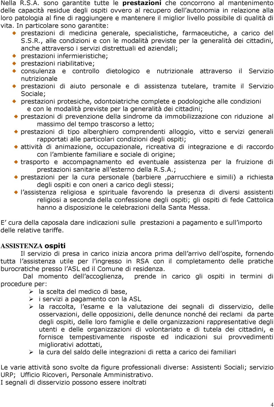 mantenere il miglior livello possibile di qualità di vita. In particolare sono garantite: prestazioni di medicina generale, specialistiche, farmaceutiche, a carico del S.S.R.