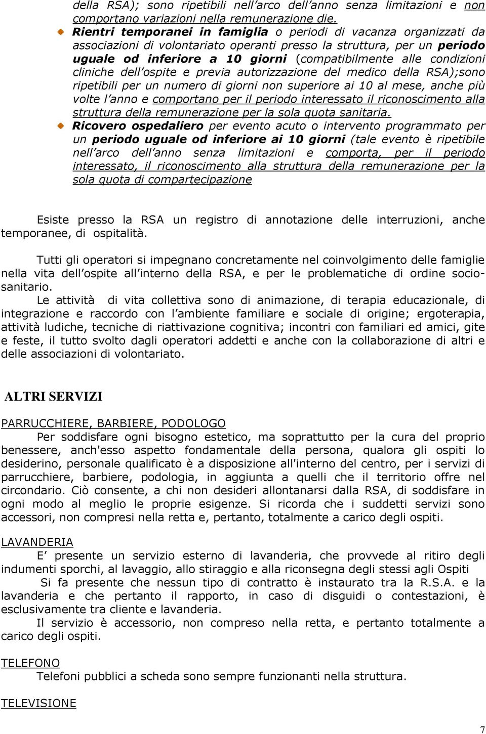 condizioni cliniche dell ospite e previa autorizzazione del medico della RSA);sono ripetibili per un numero di giorni non superiore ai 10 al mese, anche più volte l anno e comportano per il periodo