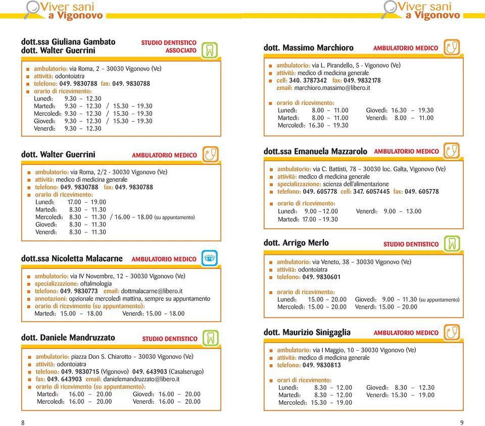 3787342 fax: 049. 9832178 email: marchioro.massimo@libero.it dott. Massimo Marchioro Lunedì: 8.00 11.00 Giovedì: 16.30 19.30 Martedì: 8.00 11.00 Venerdì: 8.00 11.00 Mercoledì: 16.30 19.30 dott.