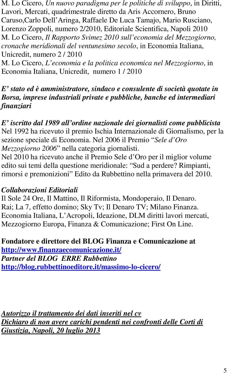 Lo Cicero, Il Rapporto Svimez 2010 sull economia del Mezzogiorno, cronache meridionali del ventunesimo secolo, in Economia Italiana, Unicredit, numero 2 / 2010 M.
