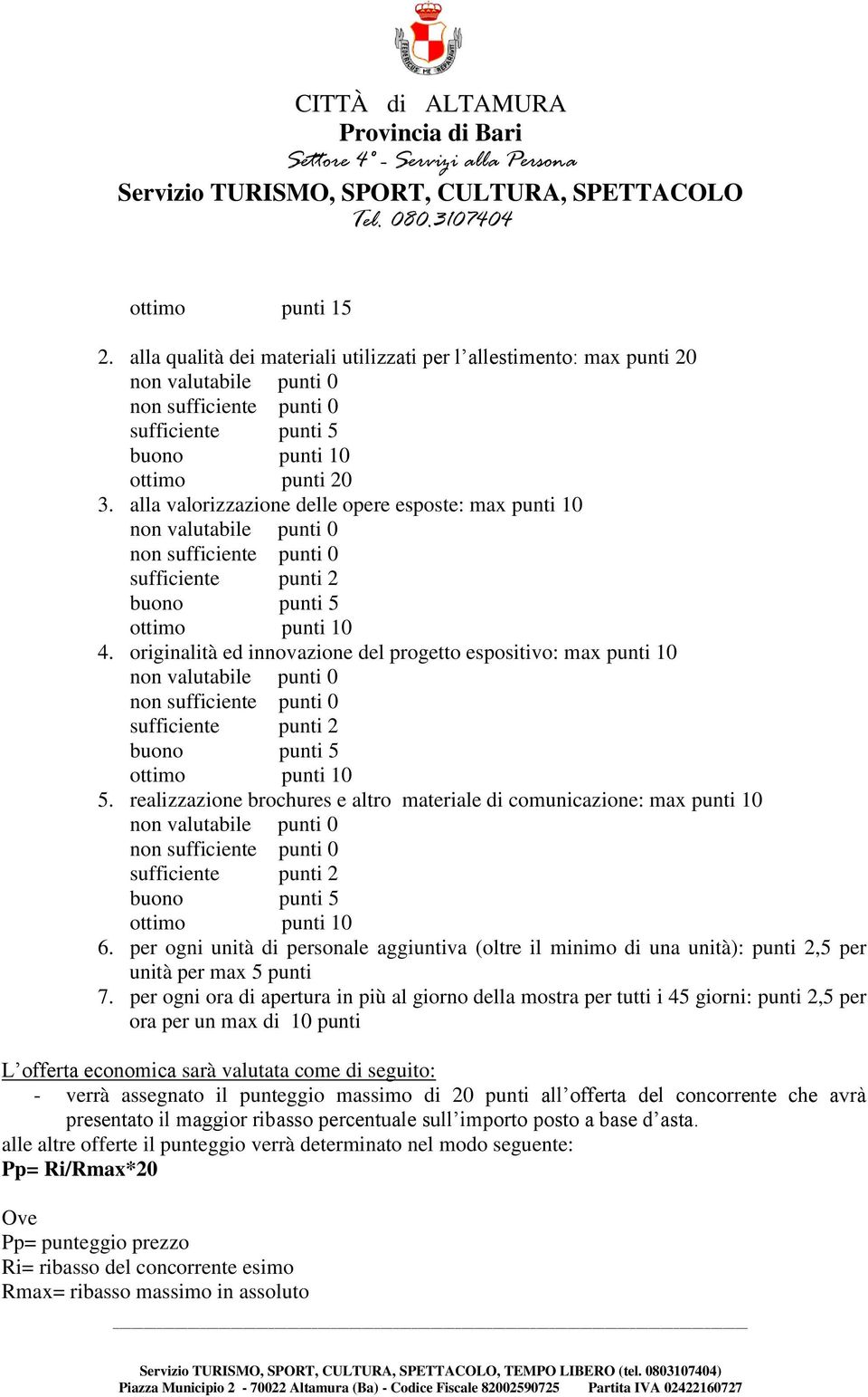 originalità ed innovazione del progetto espositivo: max punti 10 sufficiente punti 2 buono punti 5 ottimo punti 10 5.