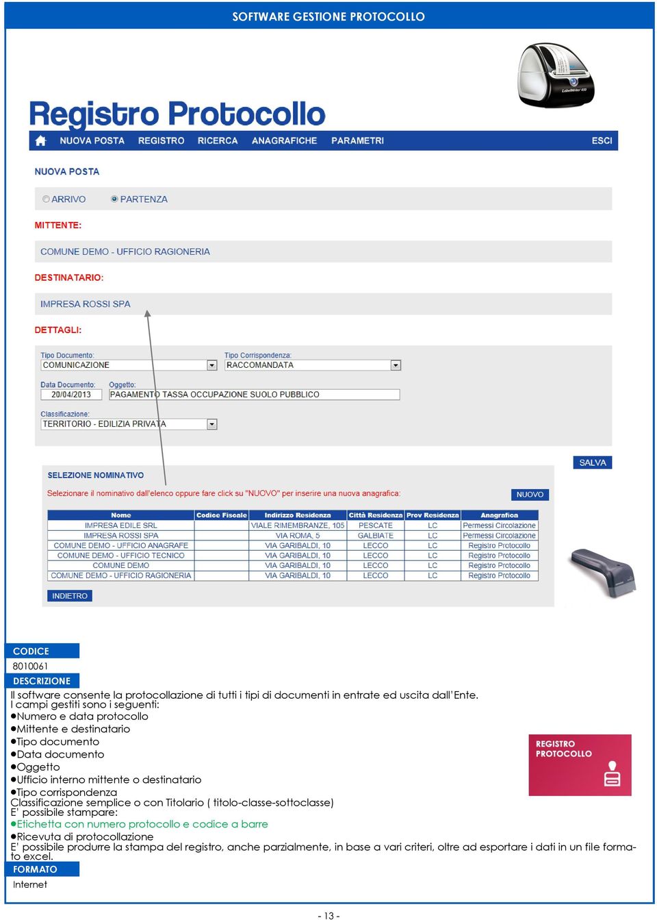 Tipo corrispondenza Classificazione semplice o con Titolario ( titolo-classe-sottoclasse) E possibile stampare: Etichetta con numero protocollo e codice a barre