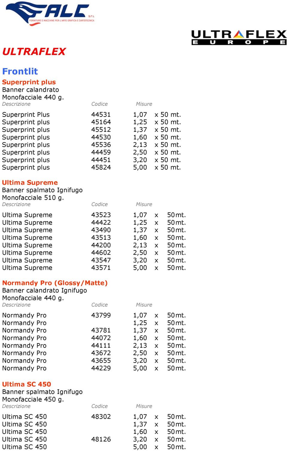 Ultima Supreme Banner spalmato Ignifugo Monofacciale 510 g. Ultima Supreme 43523 1,07 x 50 mt. Ultima Supreme 44422 1,25 x 50 mt. Ultima Supreme 43490 1,37 x 50 mt. Ultima Supreme 43513 1,60 x 50 mt.