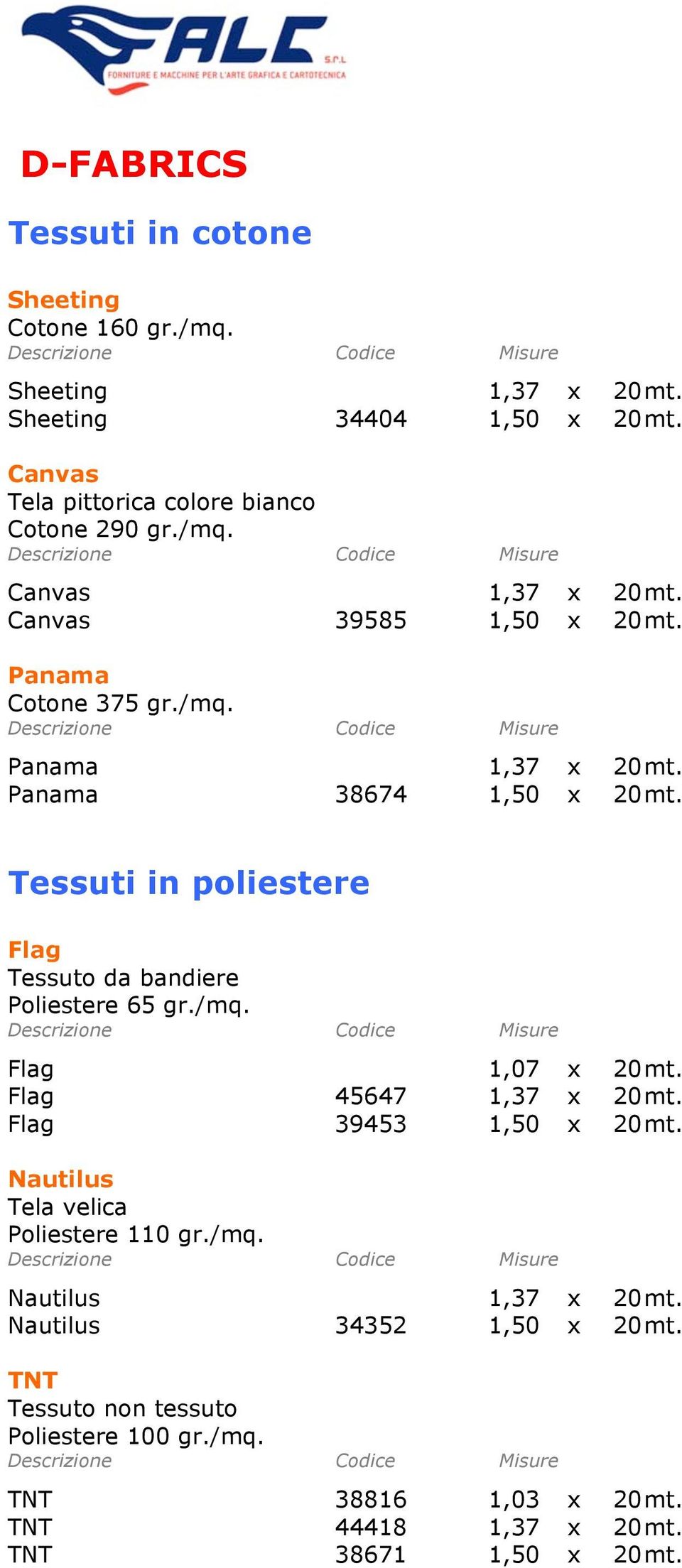 Tessuti in poliestere Flag Tessuto da bandiere Poliestere 65 gr./mq. Flag 1,07 x 20 mt. Flag 45647 1,37 x 20 mt. Flag 39453 1,50 x 20 mt.