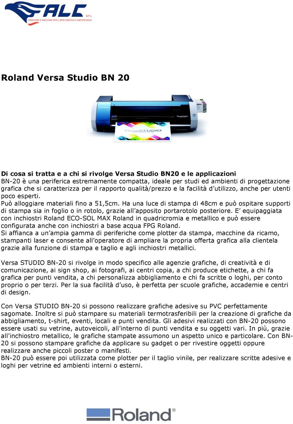 Ha una luce di stampa di 48cm e può ospitare supporti di stampa sia in foglio o in rotolo, grazie all apposito portarotolo posteriore.