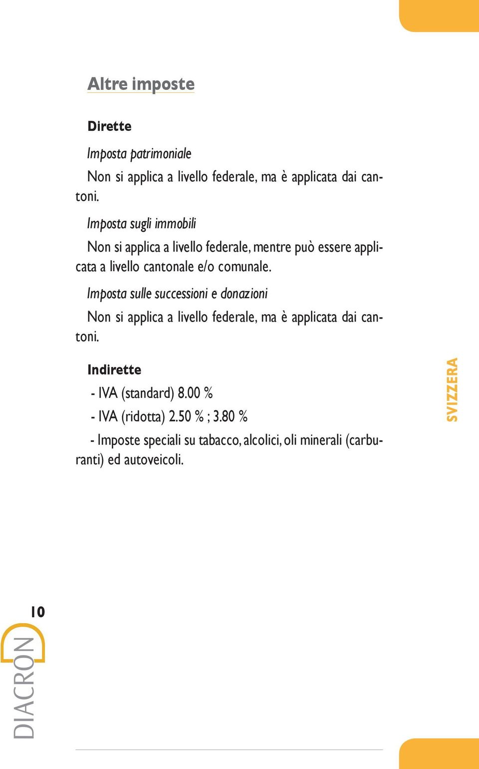 Imposta sulle successioni e donazioni Non si applica a livello federale, ma è applicata dai cantoni.