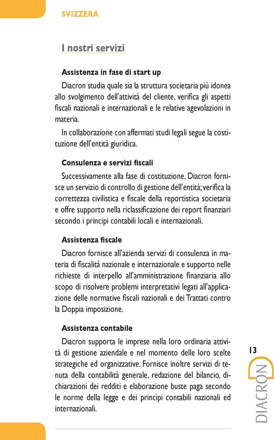 Consulenza e servizi fiscali Successivamente alla fase di costituzione, Diacron fornisce un servizio di controllo di gestione dell entità; verifica la correttezza civilistica e fiscale della