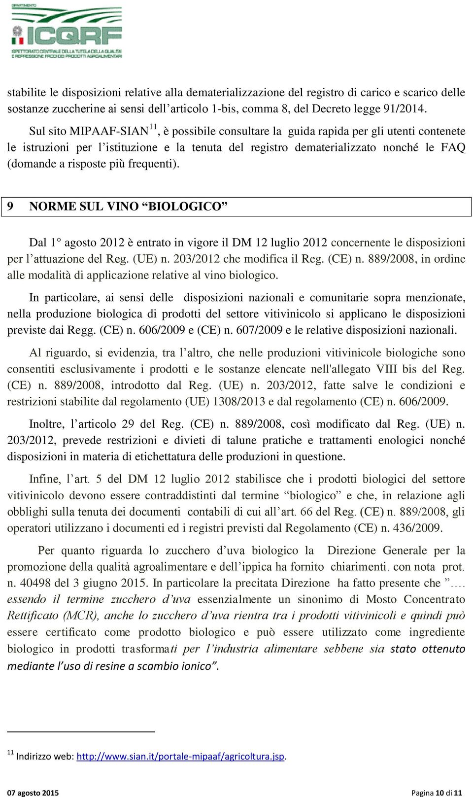 più frequenti). 9 NORME SUL VINO BIOLOGICO Dal 1 agosto 2012 è entrato in vigore il DM 12 luglio 2012 concernente le disposizioni per l attuazione del Reg. (UE) n. 203/2012 che modifica il Reg.