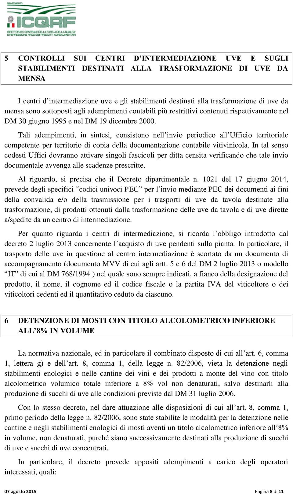 Tali adempimenti, in sintesi, consistono nell invio periodico all Ufficio territoriale competente per territorio di copia della documentazione contabile vitivinicola.