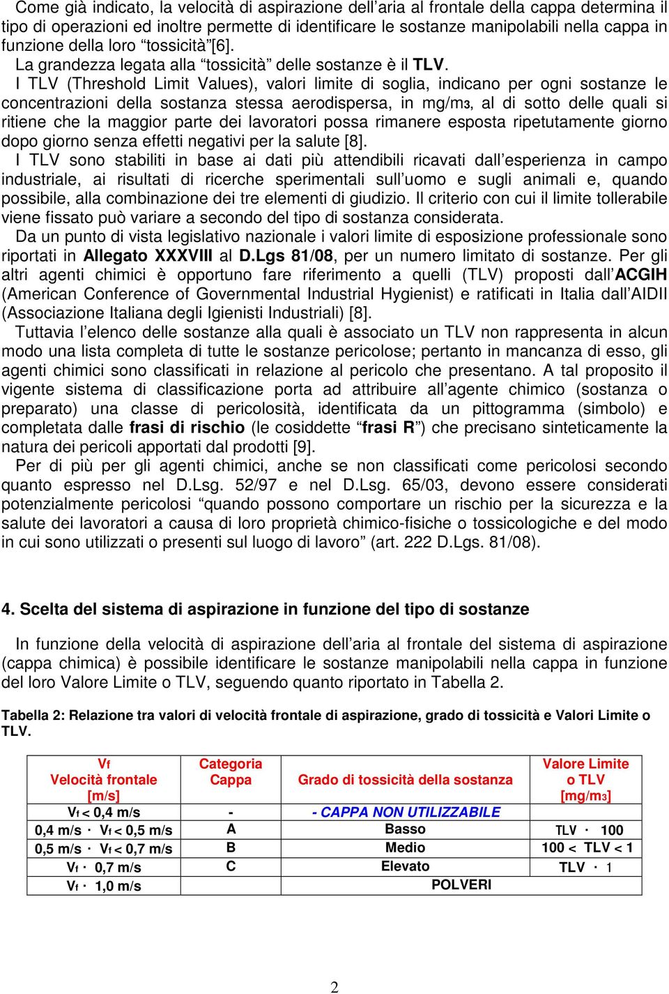 I TLV (Threshold Limit Values), valori limite di soglia, indicano per ogni sostanze le concentrazioni della sostanza stessa aerodispersa, in mg/m3, al di sotto delle quali si ritiene che la maggior