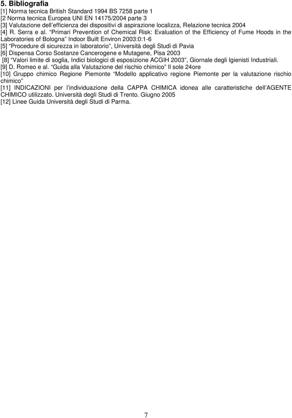 Primari Prevention of Chemical Risk: Evaluation of the Efficiency of Fume Hoods in the Laboratories of Bologna Indoor Built Environ 2003:0:1-6 [5] Procedure di sicurezza in laboratorio, Università