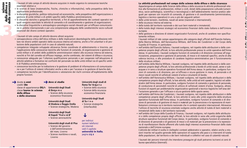 specifici della Pubblica amministrazione; le discipline storiche e geografico-territoriali, a fini di approfondimento dei contesti operativi nei quali vengono esercitate le attività di comando e di