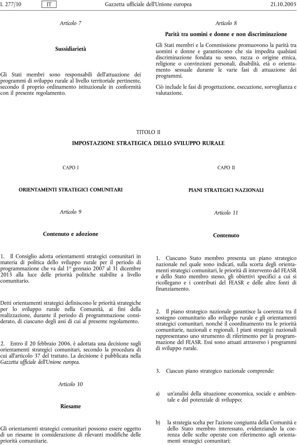 2005 Articolo 7 Sussidiarietà Gli Stati membri sono responsabili dell'attuazione dei programmi di sviluppo rurale al livello territoriale pertinente, secondo il proprio ordinamento istituzionale in