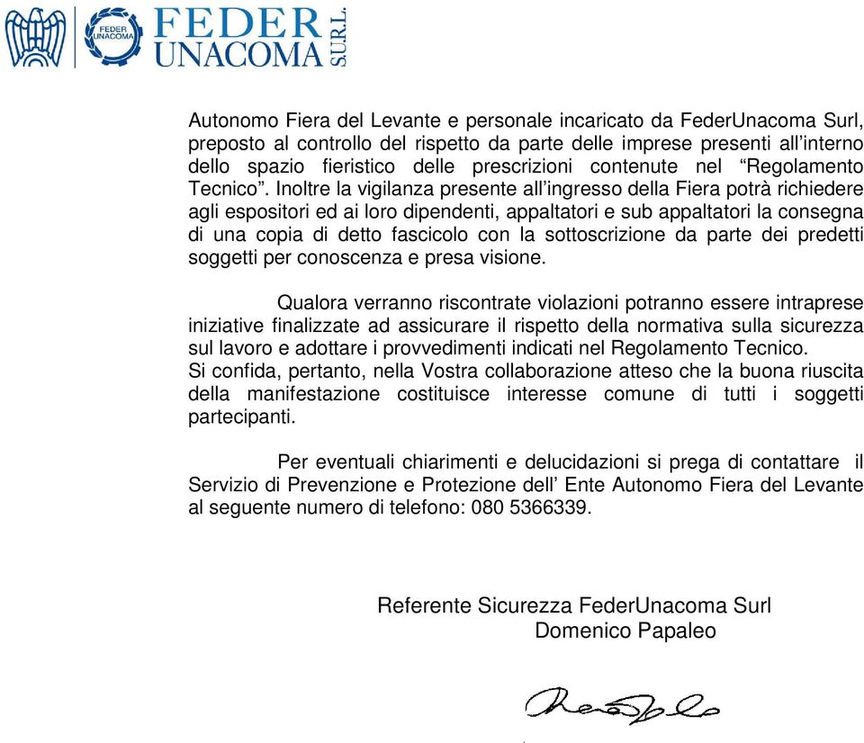 Inoltre la vigilanza presente all ingresso della Fiera potrà richiedere agli espositori ed ai loro dipendenti, appaltatori e sub appaltatori la consegna di una copia di detto fascicolo con la