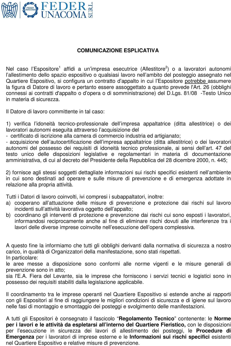 l'art. 26 (obblighi connessi ai contratti d'appalto o d opera o di somministrazione) del D.Lgs. 81/08 -Testo Unico in materia di sicurezza.