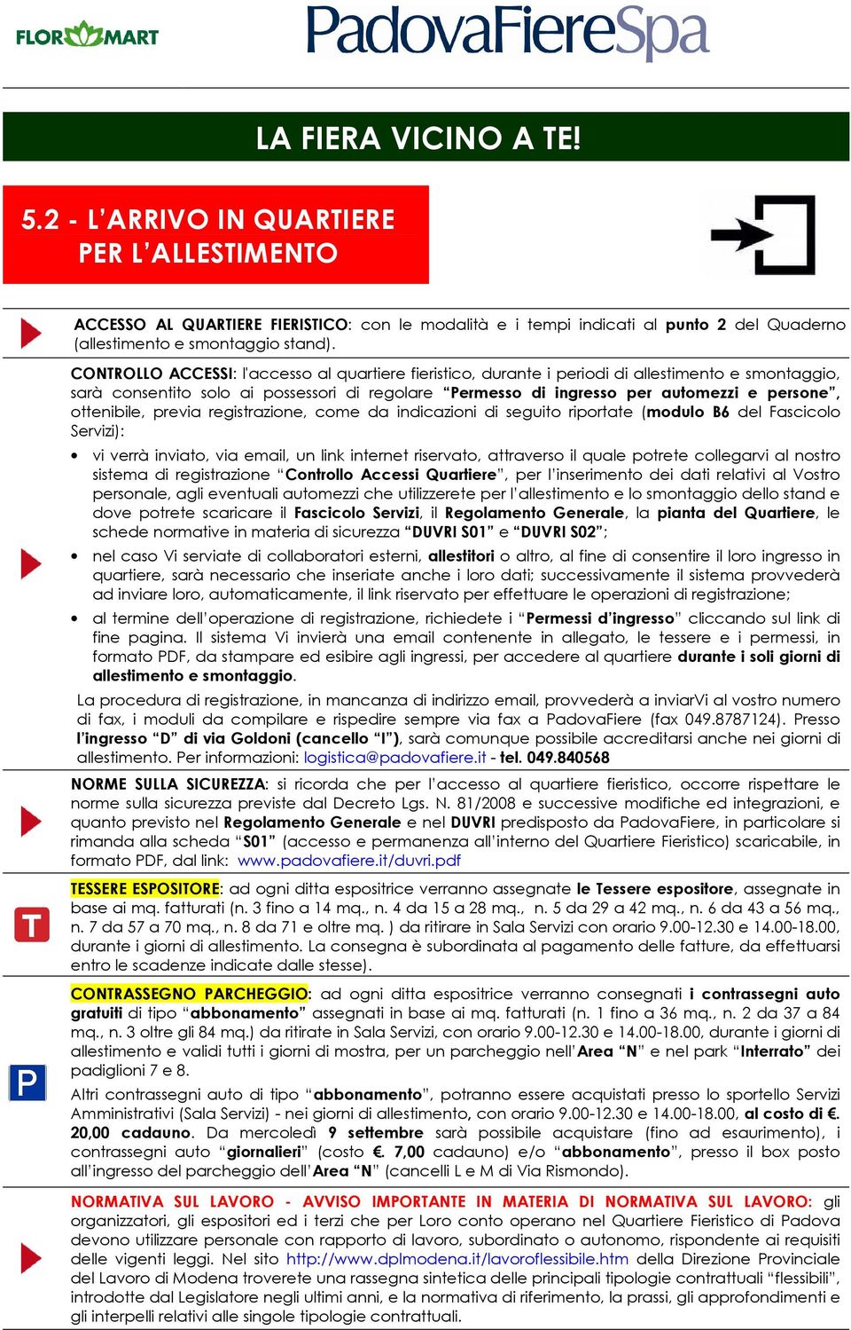 ottenibile, previa registrazione, come da indicazioni di seguito riportate (modulo B6 del Fascicolo Servizi): vi verrà inviato, via email, un link internet riservato, attraverso il quale potrete