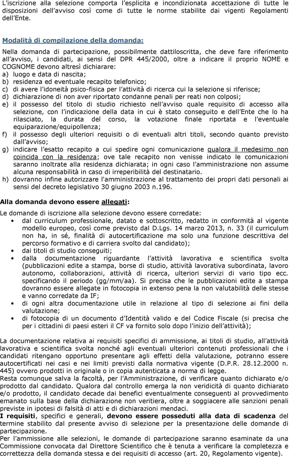 il proprio NOME e COGNOME devono altresì dichiarare: a) luogo e data di nascita; b) residenza ed eventuale recapito telefonico; c) di avere l idoneità psico-fisica per l attività di ricerca cui la