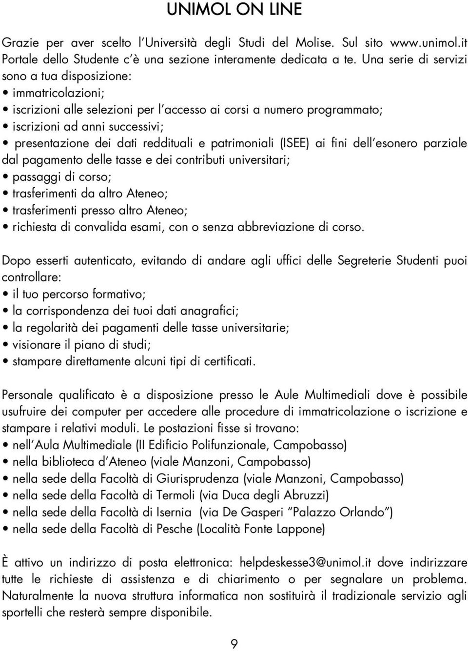 e patrimoniali (ISEE) ai fini dell esonero parziale dal pagamento delle tasse e dei contributi universitari; passaggi di corso; trasferimenti da altro Ateneo; trasferimenti presso altro Ateneo;