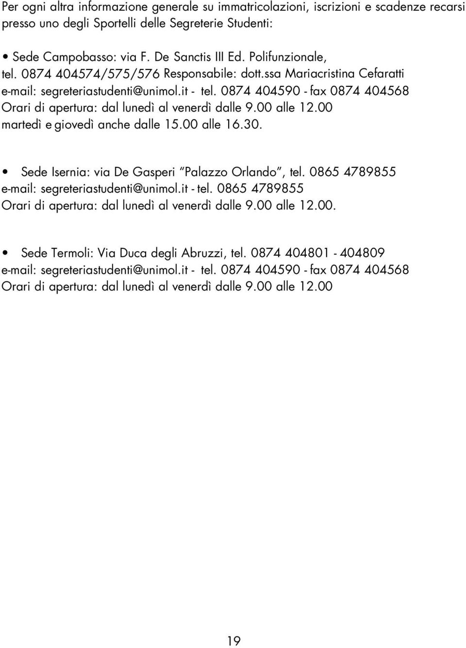 0874 404590 - fax 0874 404568 Orari di apertura: dal lunedì al venerdì dalle 9.00 alle 12.00 martedì e giovedì anche dalle 15.00 alle 16.30. Sede Isernia: via De Gasperi Palazzo Orlando, tel.