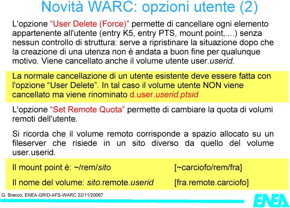 Viene cancellato anche il volume utente user.userid. La normale cancellazione di un utente esistente deve essere fatta con l'opzione User Delete.