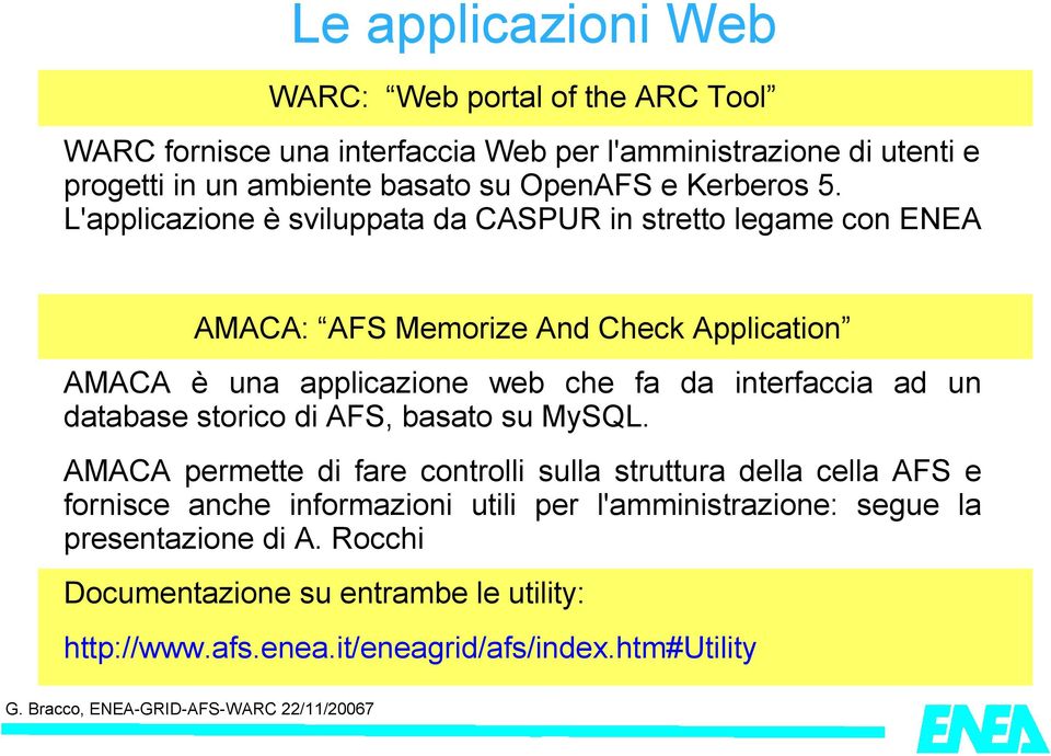 L'applicazione è sviluppata da CASPUR in stretto legame con ENEA AMACA: AFS Memorize And Check Application AMACA è una applicazione web che fa da interfaccia