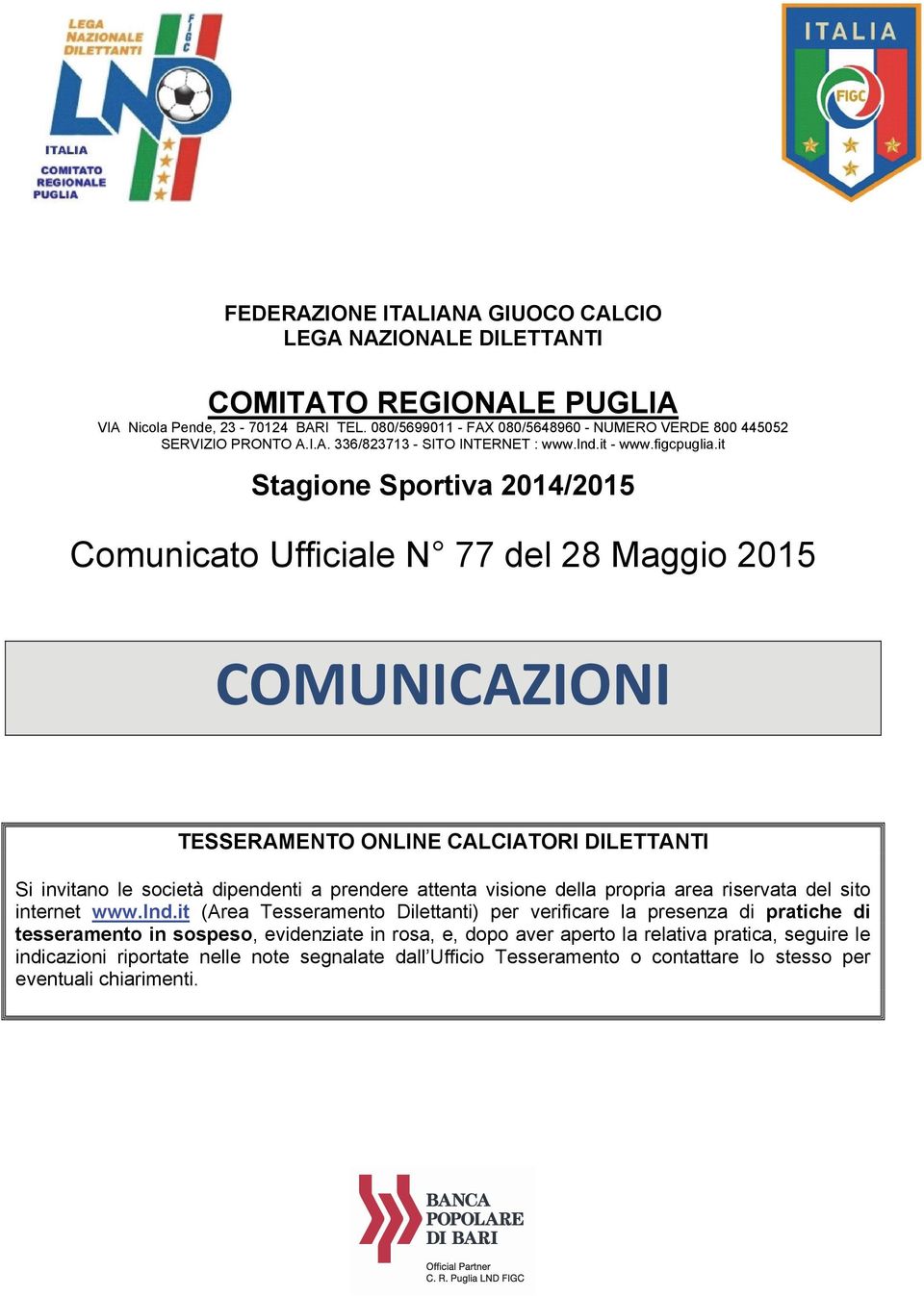 it Stagione Sportiva 2014/2015 Comunicato Ufficiale N 77 del 28 Maggio 2015 COMUNICAZIONI TESSERAMENTO ONLINE CALCIATORI DILETTANTI Si invitano le società dipendenti a prendere attenta visione della