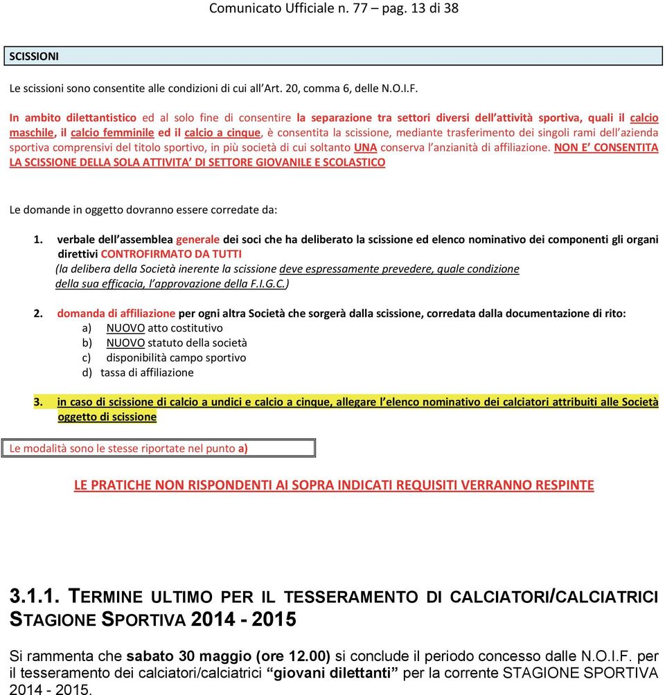 scissione, mediante trasferimento dei singoli rami dell azienda sportiva comprensivi del titolo sportivo, in più società di cui soltanto UNA conserva l anzianità di affiliazione.