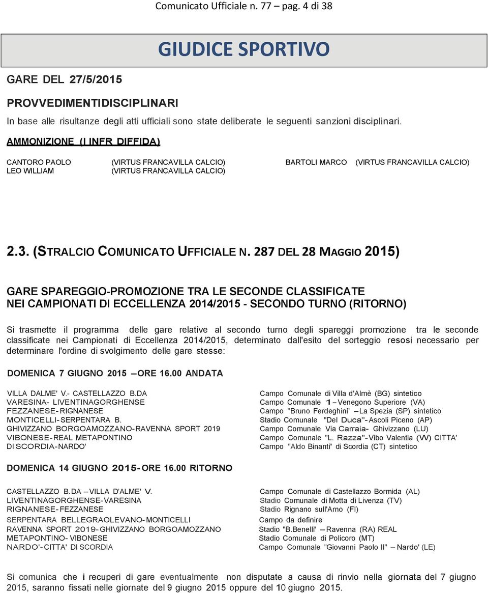 AMMONIZIONE (I INFR DIFFIDA) CANTORO PAOLO (VIRTUS FRANCAVILLA CALCIO) BARTOLI MARCO (VIRTUS FRANCAVILLA CALCIO) LEO WILLIAM (VIRTUS FRANCAVILLA CALCIO) 2.3. (STRALCIO COMUNICATO UFFICIALE N.