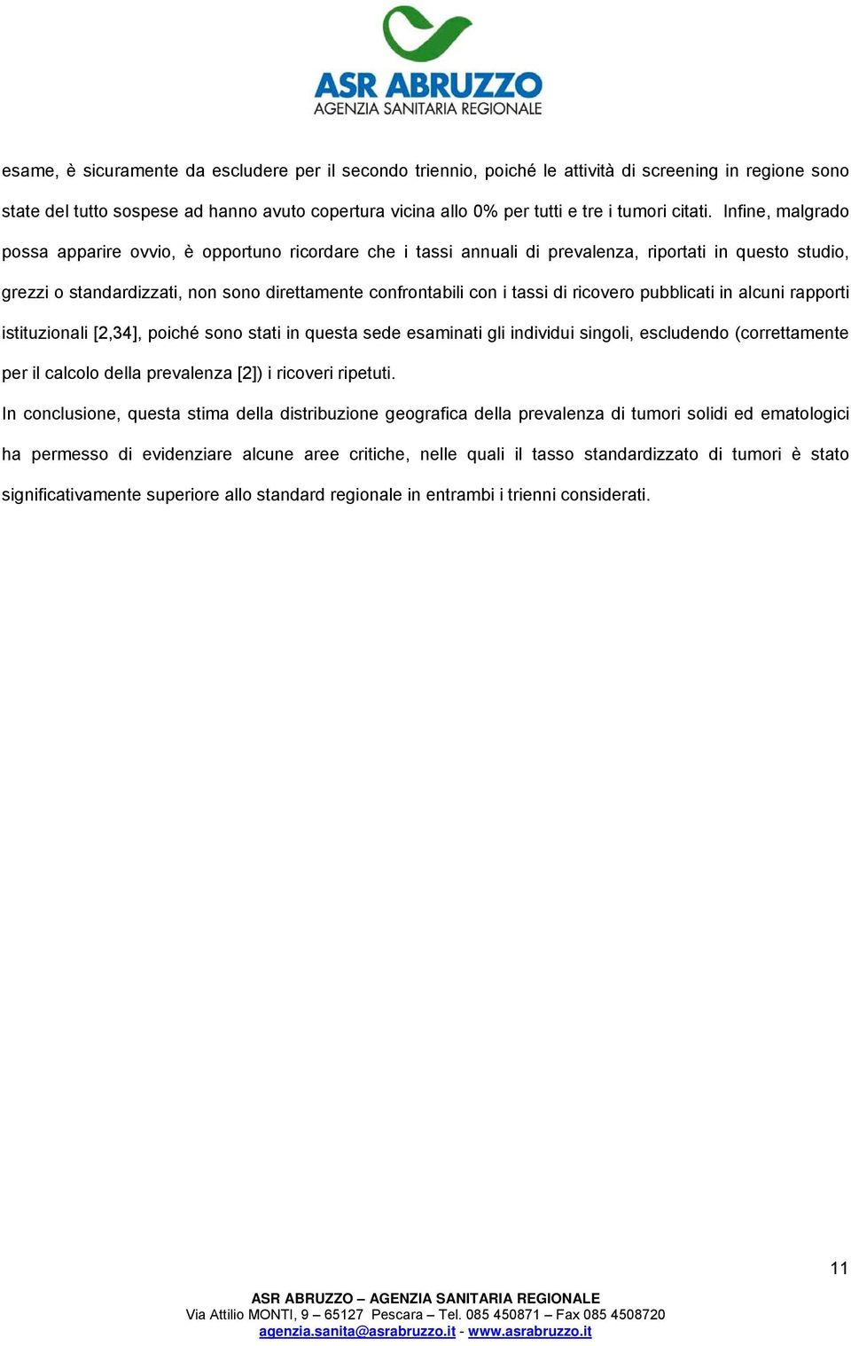 Infine, malgrado possa apparire ovvio, è opportuno ricordare che i tassi annuali di prevalenza, riportati in questo studio, grezzi o standardizzati, non sono direttamente confrontabili con i tassi di