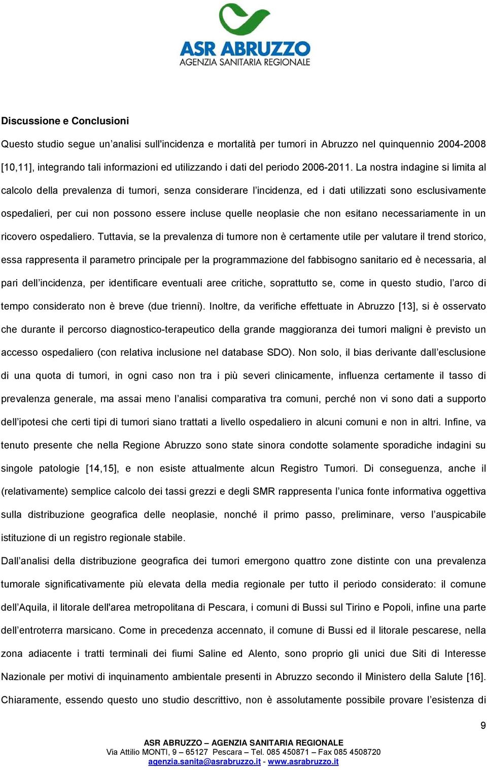 La nostra indagine si limita al calcolo della prevalenza di tumori, senza considerare l incidenza, ed i dati utilizzati sono esclusivamente ospedalieri, per cui non possono essere incluse quelle