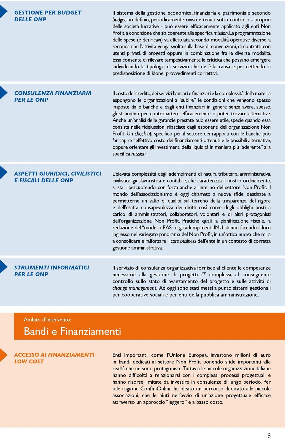 La programmazione delle spese (e dei ricavi) va effettuata secondo modalità operative diverse, a seconda che l attività venga svolta sulla base di convenzioni, di contratti con utenti privati, di