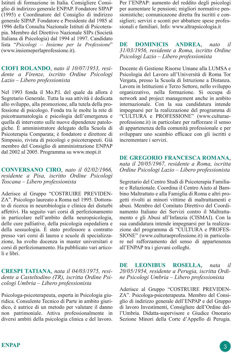 Candidato lista Psicologi Insieme per la Professione (www.insiemeperlaprofessione.it). CIOFI ROLANDO, nato il 10/07/1953, residente a Firenze, iscritto Ordine Psicologi Nel 1993 fonda il Mo.P.I. del quale da allora è Segretario Generale.