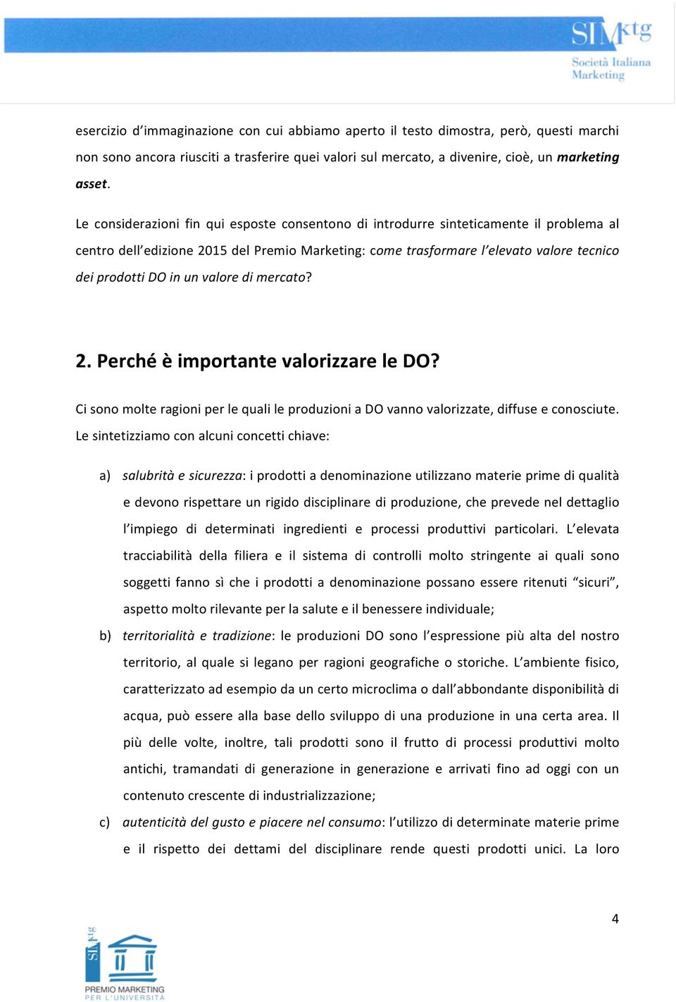 un valore di mercato? 2. Perché è importante valorizzare le DO? Ci sono molte ragioni per le quali le produzioni a DO vanno valorizzate, diffuse e conosciute.