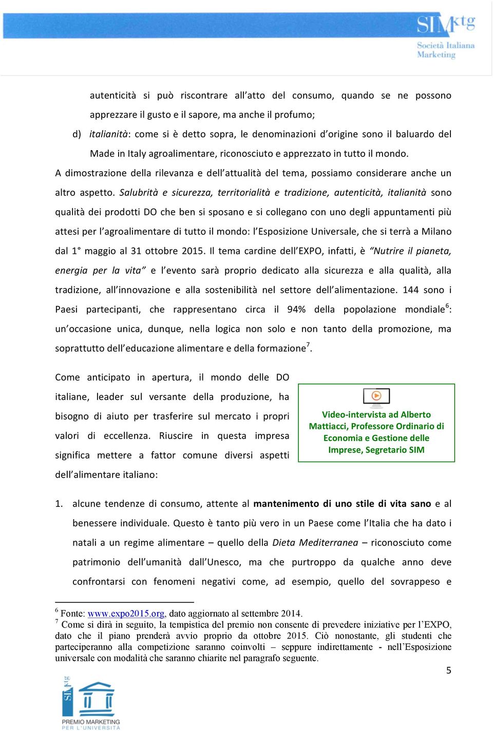 Salubrità e sicurezza, territorialità e tradizione, autenticità, italianità sono qualità dei prodotti DO che ben si sposano e si collegano con uno degli appuntamenti più attesi per l agroalimentare