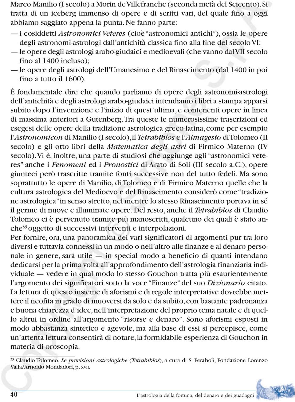 arabo-giudaici e medioevali (che vanno dal VII secolo fino al 1400 incluso); le opere degli astrologi dell Umanesimo e del Rinascimento (dal 1400 in poi fino a tutto il 1600).