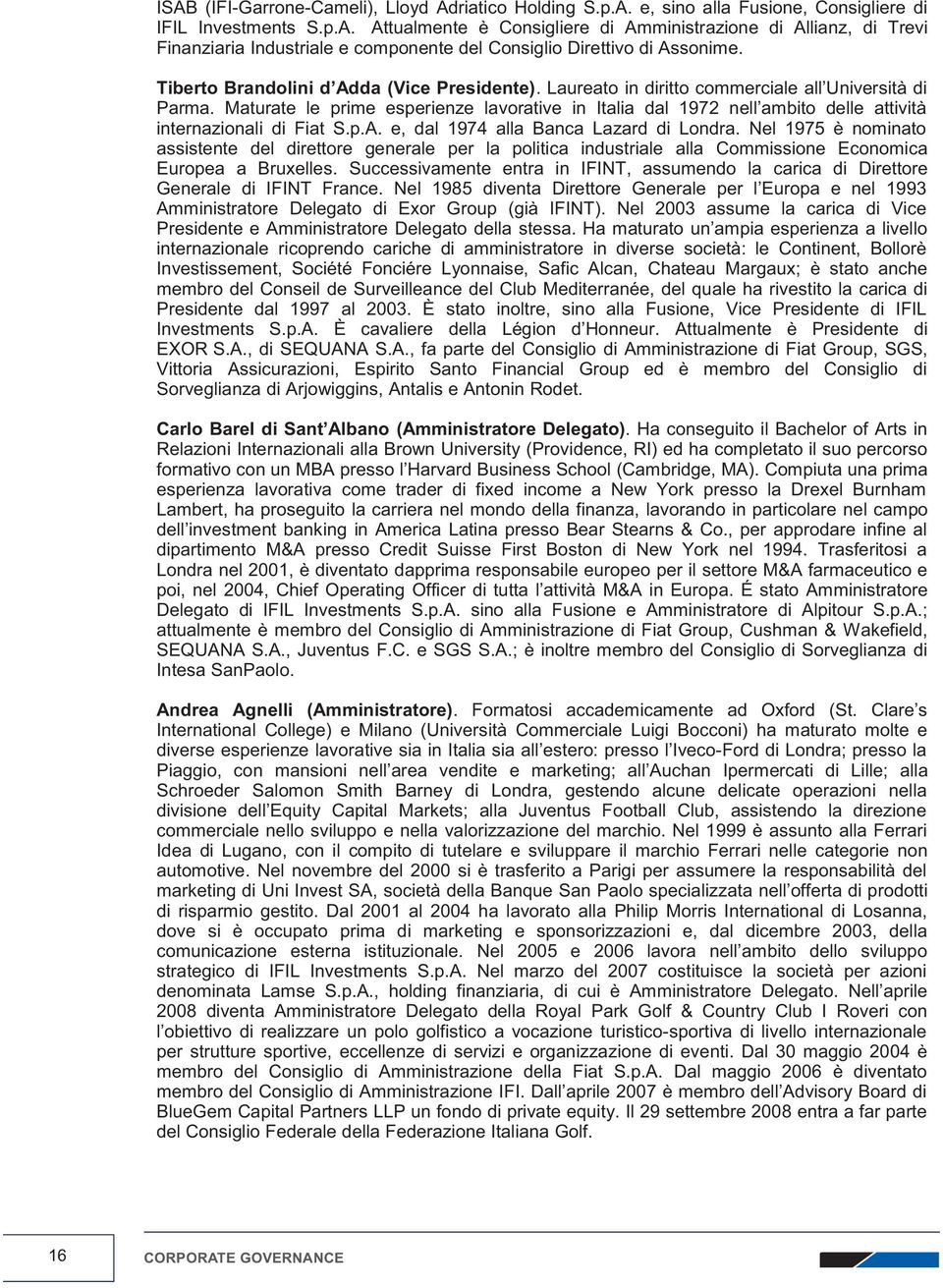 Maturate le prime esperienze lavorative in Italia dal 1972 nell ambito delle attività internazionali di Fiat S.p.A. e, dal 1974 alla Banca Lazard di Londra.