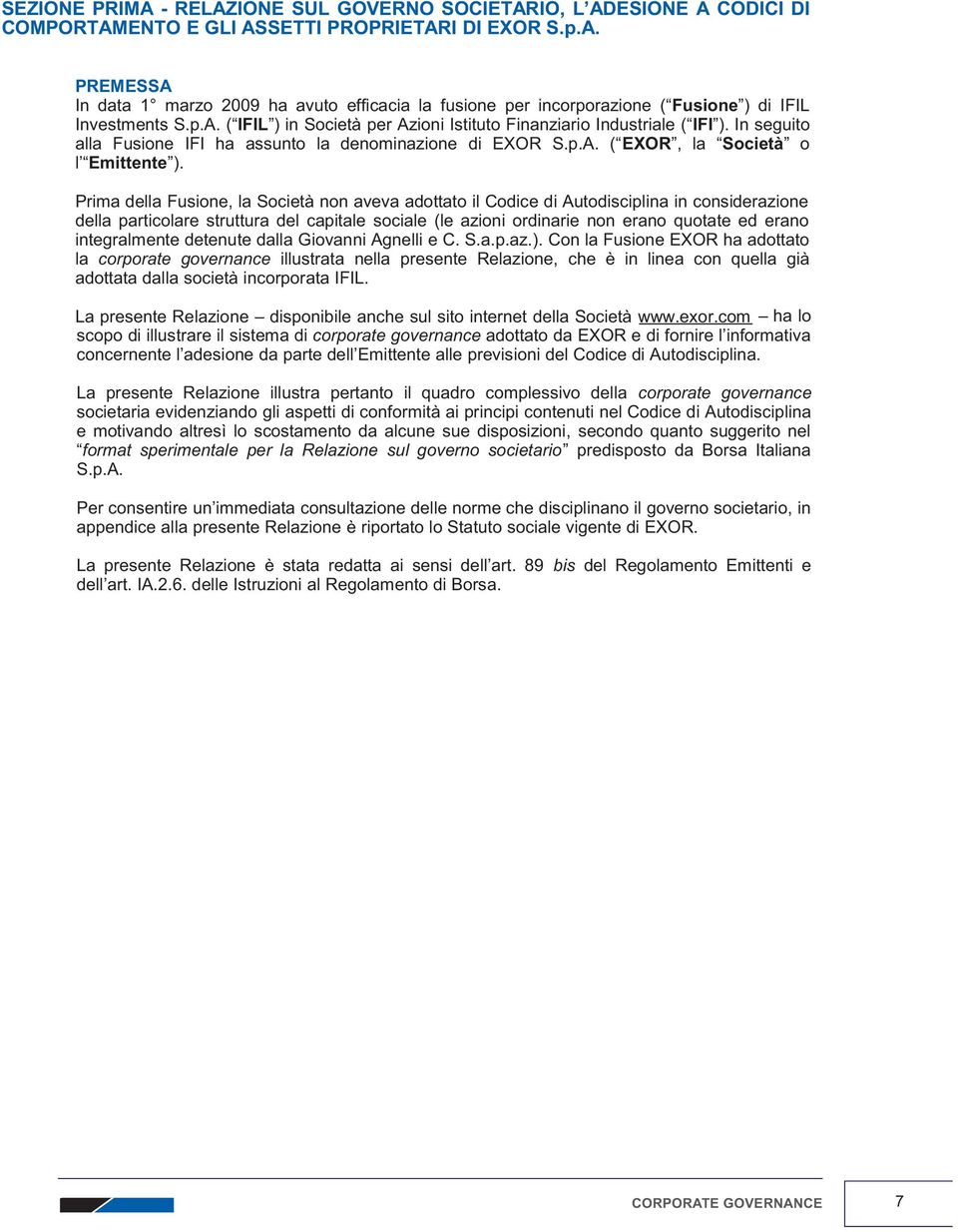 Prima della Fusione, la Società non aveva adottato il Codice di Autodisciplina in considerazione della particolare struttura del capitale sociale (le azioni ordinarie non erano quotate ed erano