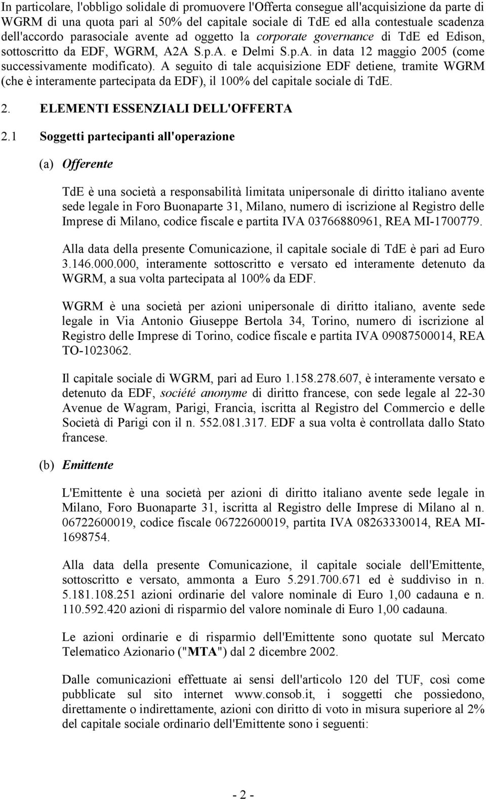 A seguito di tale acquisizione EDF detiene, tramite WGRM (che è interamente partecipata da EDF), il 100% del capitale sociale di TdE. 2. ELEMENTI ESSENZIALI DELL'OFFERTA 2.