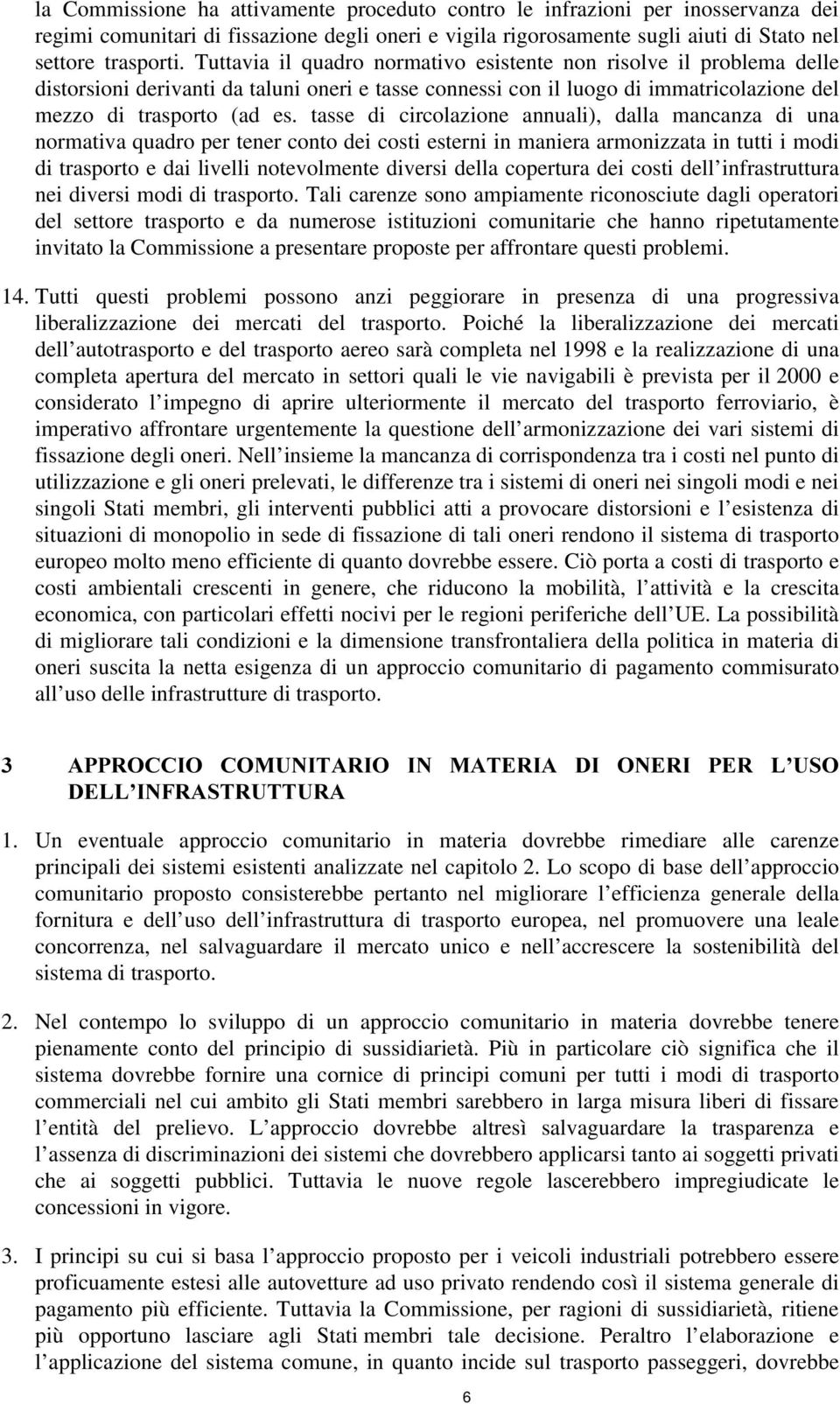 tasse di circolazione annuali), dalla mancanza di una normativa quadro per tener conto dei costi esterni in maniera armonizzata in tutti i modi di trasporto e dai livelli notevolmente diversi della